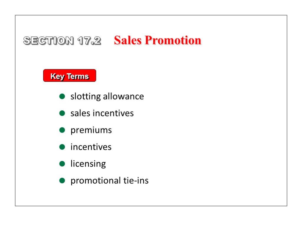 Key Terms slotting allowance sales incentives premiums incentives licensing promotional tie-ins SECTION 17.2 Sales